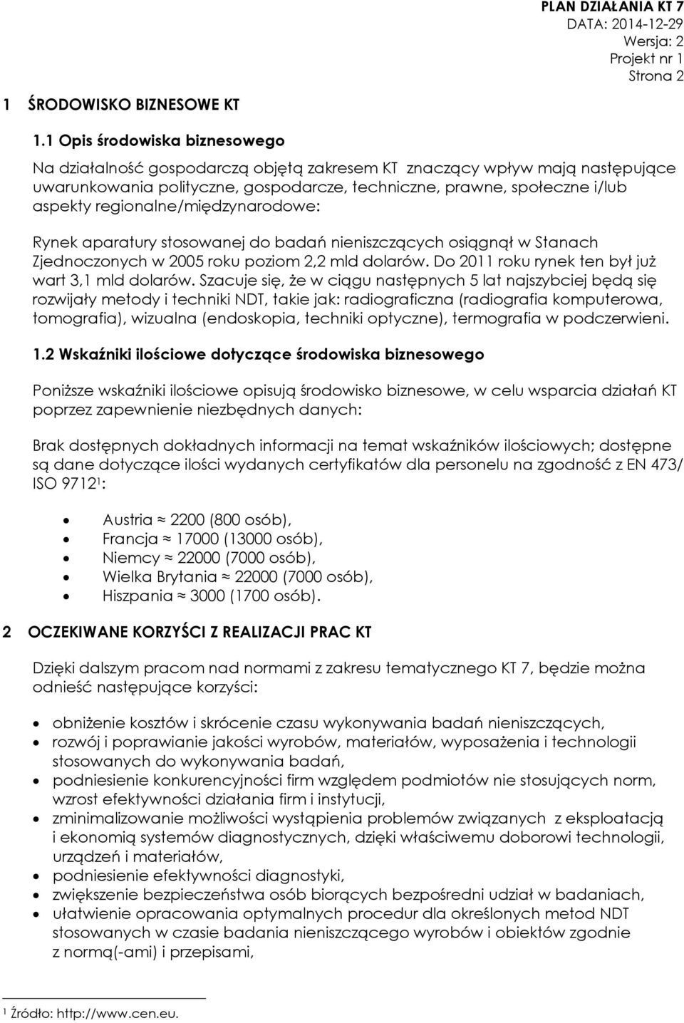 regionalne/międzynarodowe: Rynek aparatury stosowanej do badań nieniszczących osiągnął w Stanach Zjednoczonych w 2005 roku poziom 2,2 mld dolarów. Do 2011 roku rynek ten był już wart 3,1 mld dolarów.