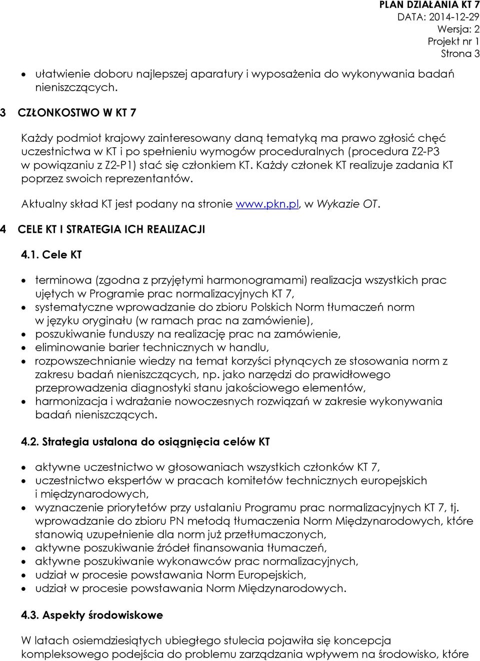 członkiem KT. Każdy członek KT realizuje zadania KT poprzez swoich reprezentantów. Aktualny skład KT jest podany na stronie www.pkn.pl, w Wykazie OT. 4 CELE KT I STRATEGIA ICH REALIZACJI 4.1.