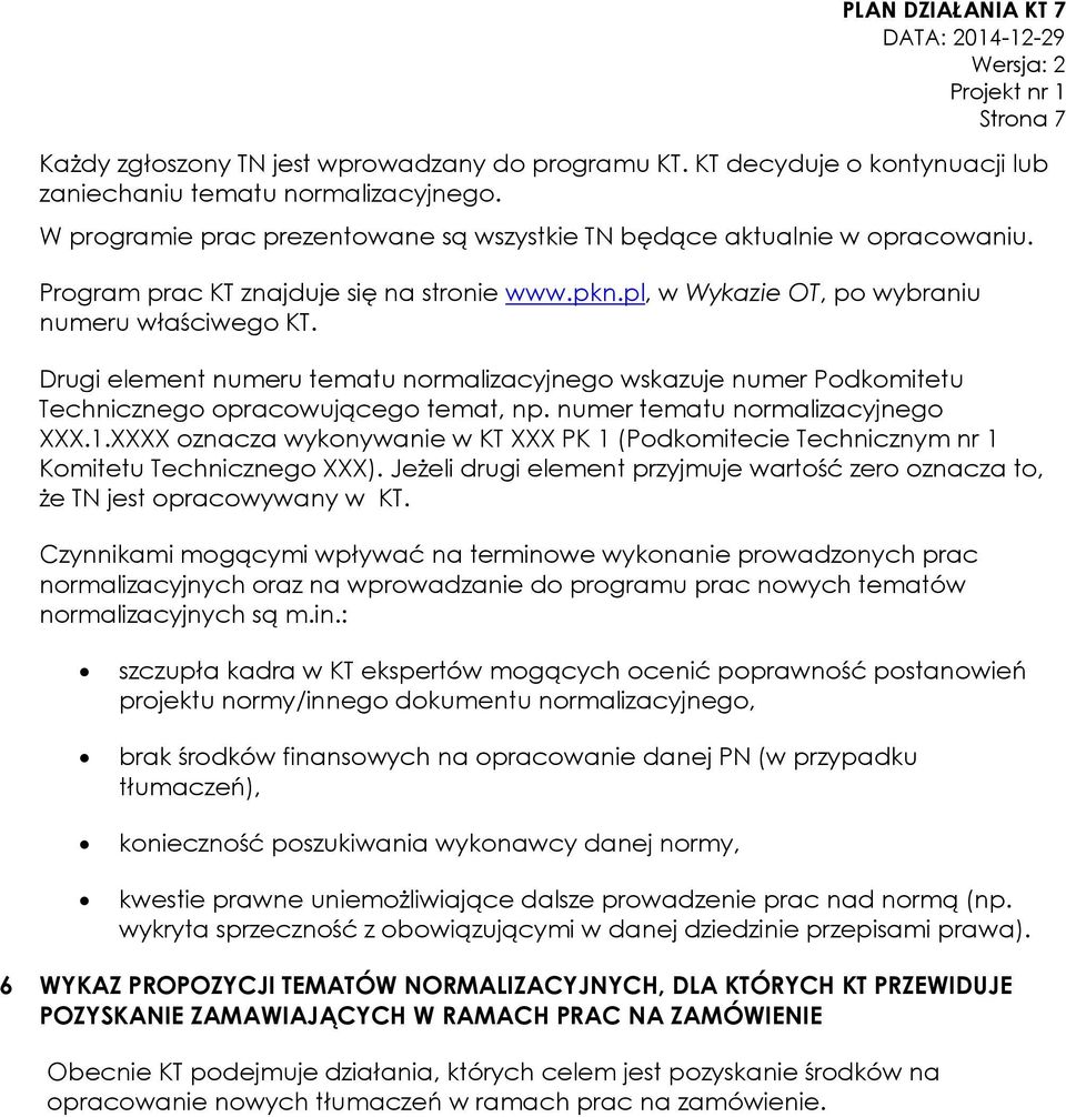 Drugi element numeru tematu normalizacyjnego wskazuje numer Podkomitetu Technicznego opracowującego temat, np. numer tematu normalizacyjnego XXX.1.