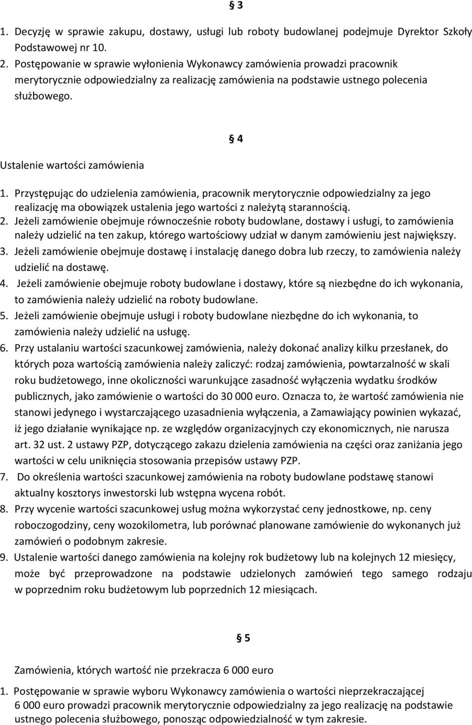 Ustalenie wartości zamówienia 4 1. Przystępując do udzielenia zamówienia, pracownik merytorycznie odpowiedzialny za jego realizację ma obowiązek ustalenia jego wartości z należytą starannością. 2.