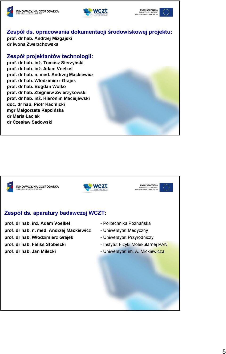 aparatury badawczej WCZT: prof. dr hab. inŝ. Adam Voelkel prof. dr hab. n. med. Andrzej Mackiewicz prof. dr hab. Włodzimierz Grajek prof. dr hab. Feliks Stobiecki prof. dr hab. Jan Milecki - Politechnika Poznańska - Uniwersytet Medyczny - Uniwersytet Przyrodniczy - Instytut Fizyki Molekularnej PAN - Uniwersytet im.