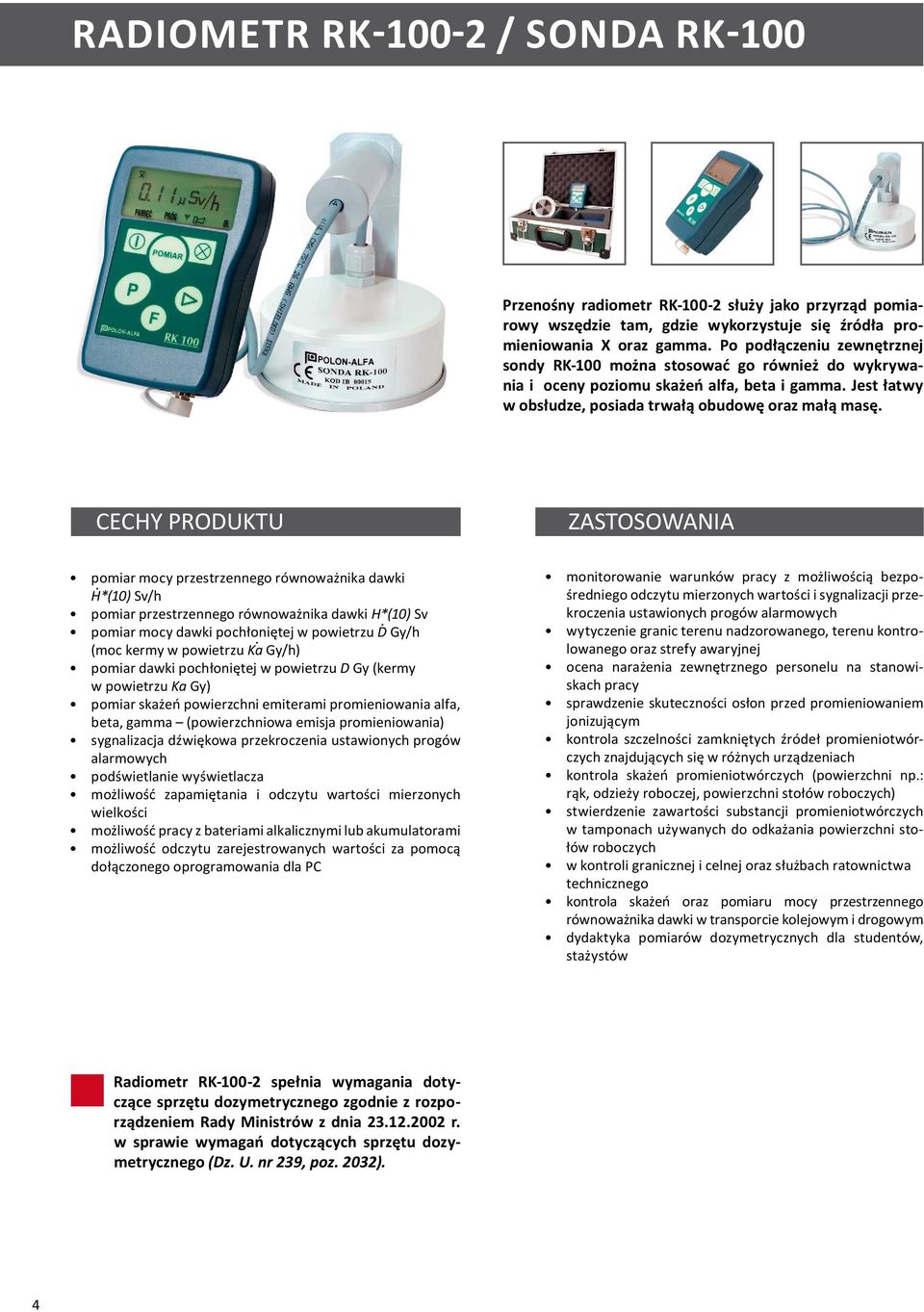 cechy produktu Zastosowania pomiar. mocy przestrzennego równoważnika dawki H*(10) Sv/h pomiar przestrzennego równoważnika dawki H*(10). Sv pomiar mocy dawki pochłoniętej.