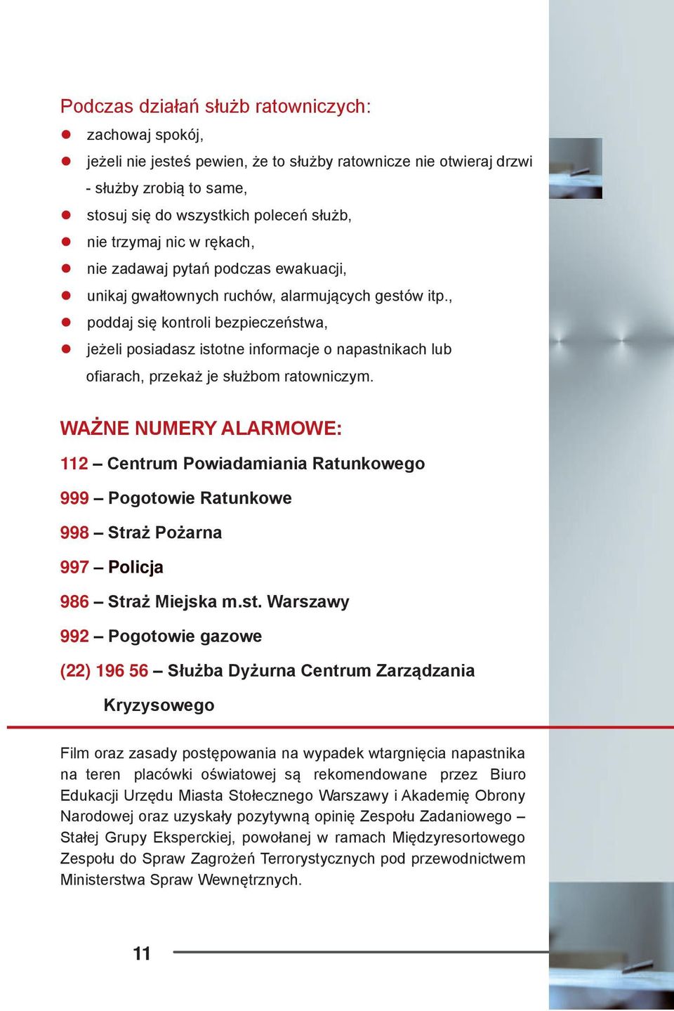 , poddaj się kontroli bezpieczeństwa, jeżeli posiadasz istotne informacje o napastnikach lub ofiarach, przekaż je służbom ratowniczym.