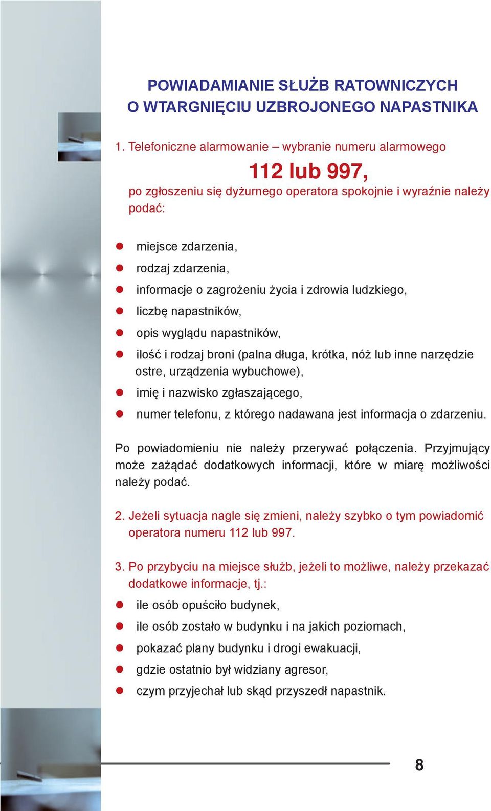 życia i zdrowia ludzkiego, liczbę napastników, opis wyglądu napastników, ilość i rodzaj broni (palna długa, krótka, nóż lub inne narzędzie ostre, urządzenia wybuchowe), imię i nazwisko zgłaszającego,