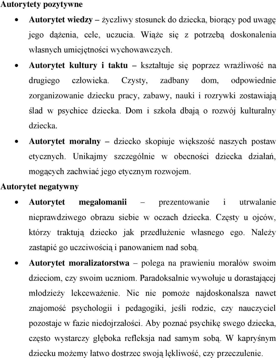 Czysty, zadbany dom, odpowiednie zorganizowanie dziecku pracy, zabawy, nauki i rozrywki zostawiają ślad w psychice dziecka. Dom i szkoła dbają o rozwój kulturalny dziecka.