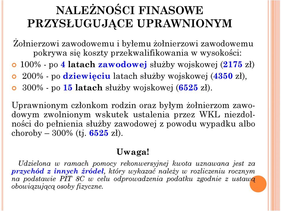 Uprawnionym członkom rodzin oraz byłym żołnierzom zawodowym zwolnionym wskutek ustalenia przez WKL niezdolności do pełnienia służby zawodowej z powodu wypadku albo choroby 300% (tj.