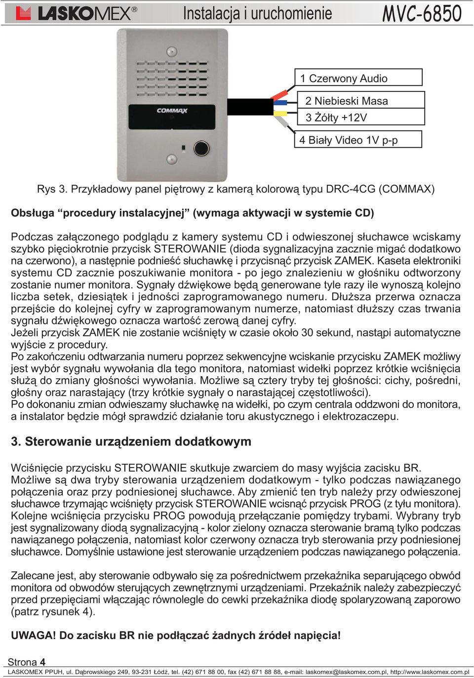 s³uchawce wciskamy szybko piêciokrotnie przycisk STEROWANIE (dioda sygnalizacyjna zacznie migaæ dodatkowo na czerwono), a nastêpnie podnieœæ s³uchawkê i przycisn¹æ przycisk ZAMEK.