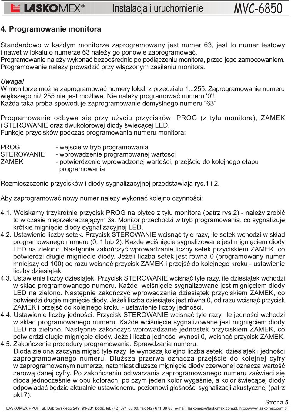 W monitorze mo na zaprogramowaæ numery lokali z przedzia³u 1...255. Zaprogramowanie numeru wiêkszego ni 255 nie jest mo liwe. Nie nale y programowaæ numeru '0'!