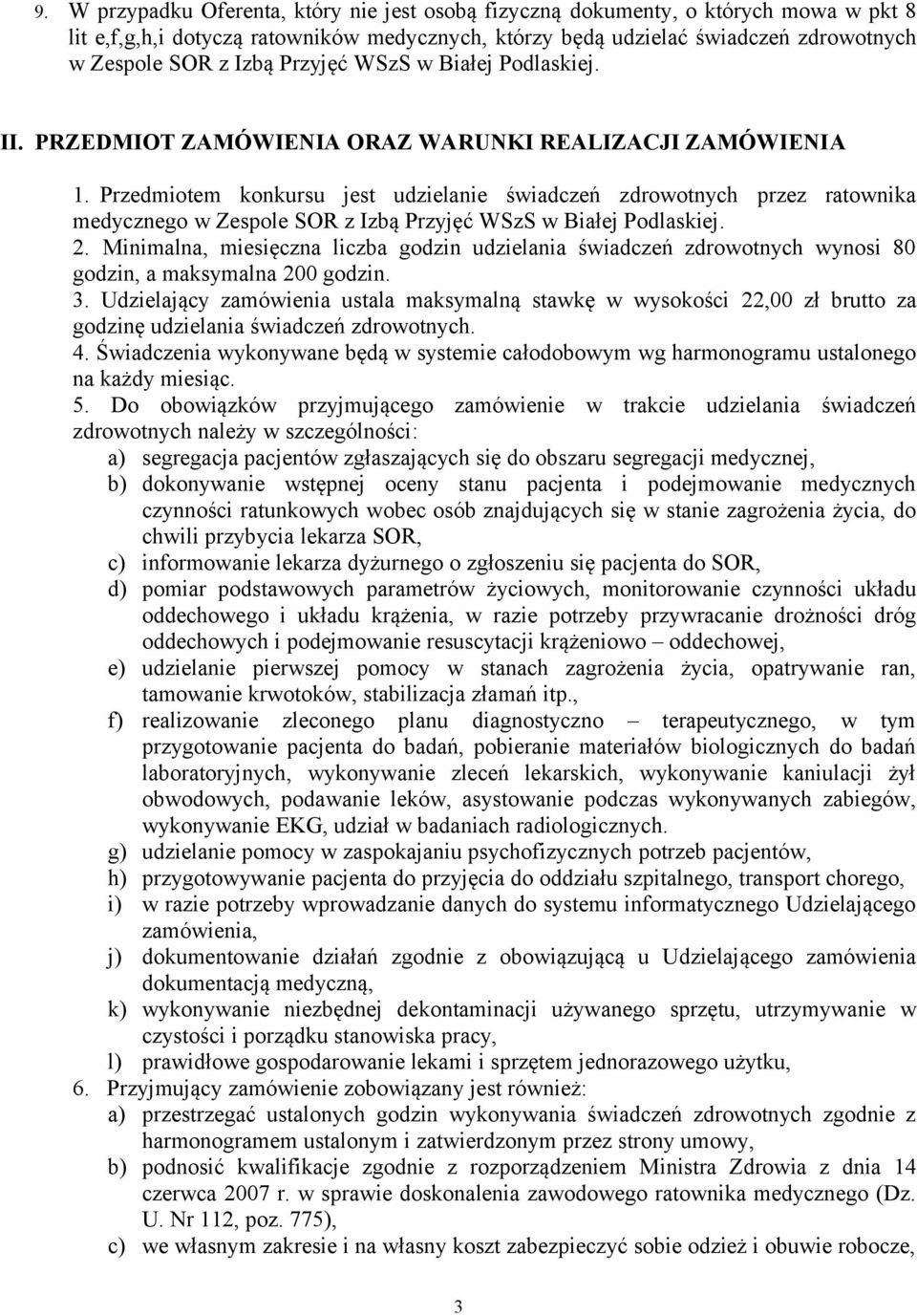 Przedmiotem konkursu jest udzielanie świadczeń zdrowotnych przez ratownika medycznego w Zespole SOR z Izbą Przyjęć WSzS w Białej Podlaskiej. 2.