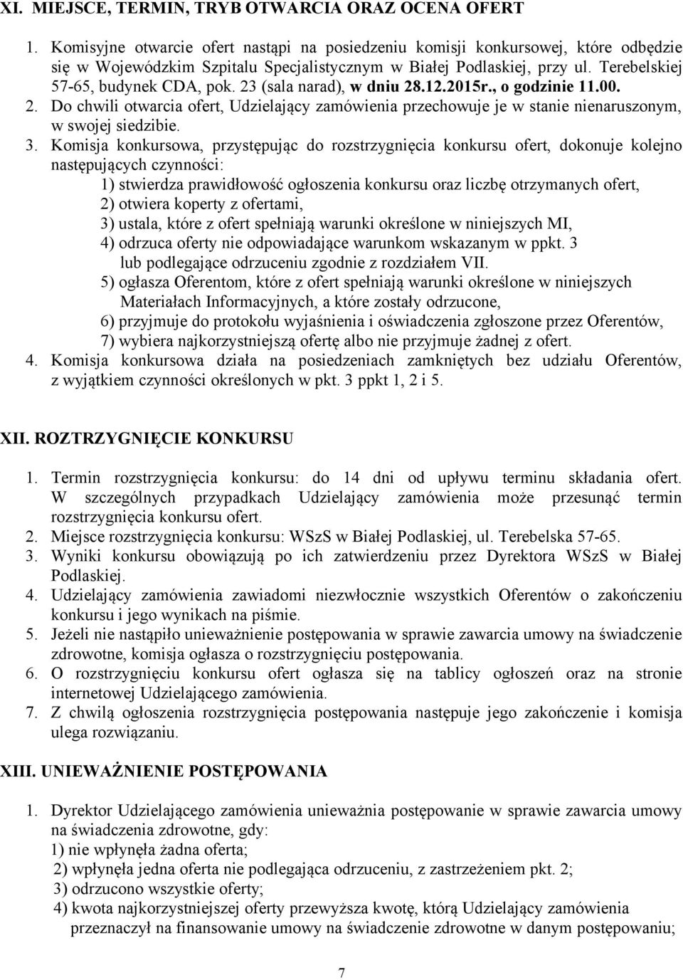 23 (sala narad), w dniu 28.12.2015r., o godzinie 11.00. 2. Do chwili otwarcia ofert, Udzielający zamówienia przechowuje je w stanie nienaruszonym, w swojej siedzibie. 3.