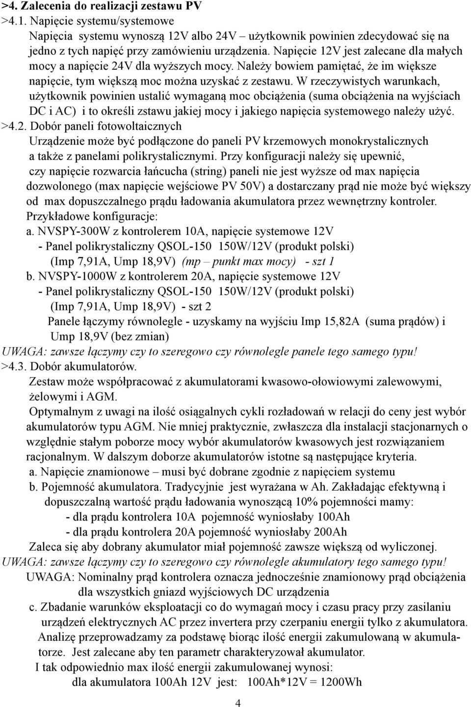 W rzeczywistych warunkach, użytkownik powinien ustalić wymaganą moc obciążenia (suma obciążenia na wyjściach DC i AC) i to określi zstawu jakiej mocy i jakiego napięcia systemowego należy użyć. >4.2.