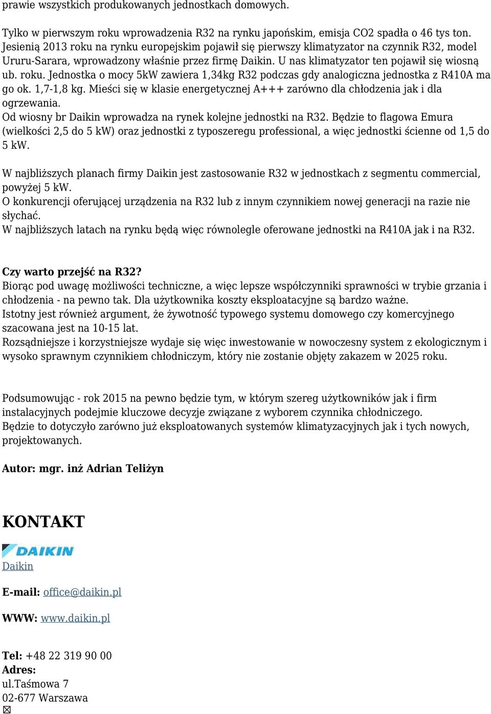 roku. Jednostka o mocy 5kW zawiera 1,34kg R32 podczas gdy analogiczna jednostka z R410A ma go ok. 1,7-1,8 kg. Mieści się w klasie energetycznej A+++ zarówno dla chłodzenia jak i dla ogrzewania.