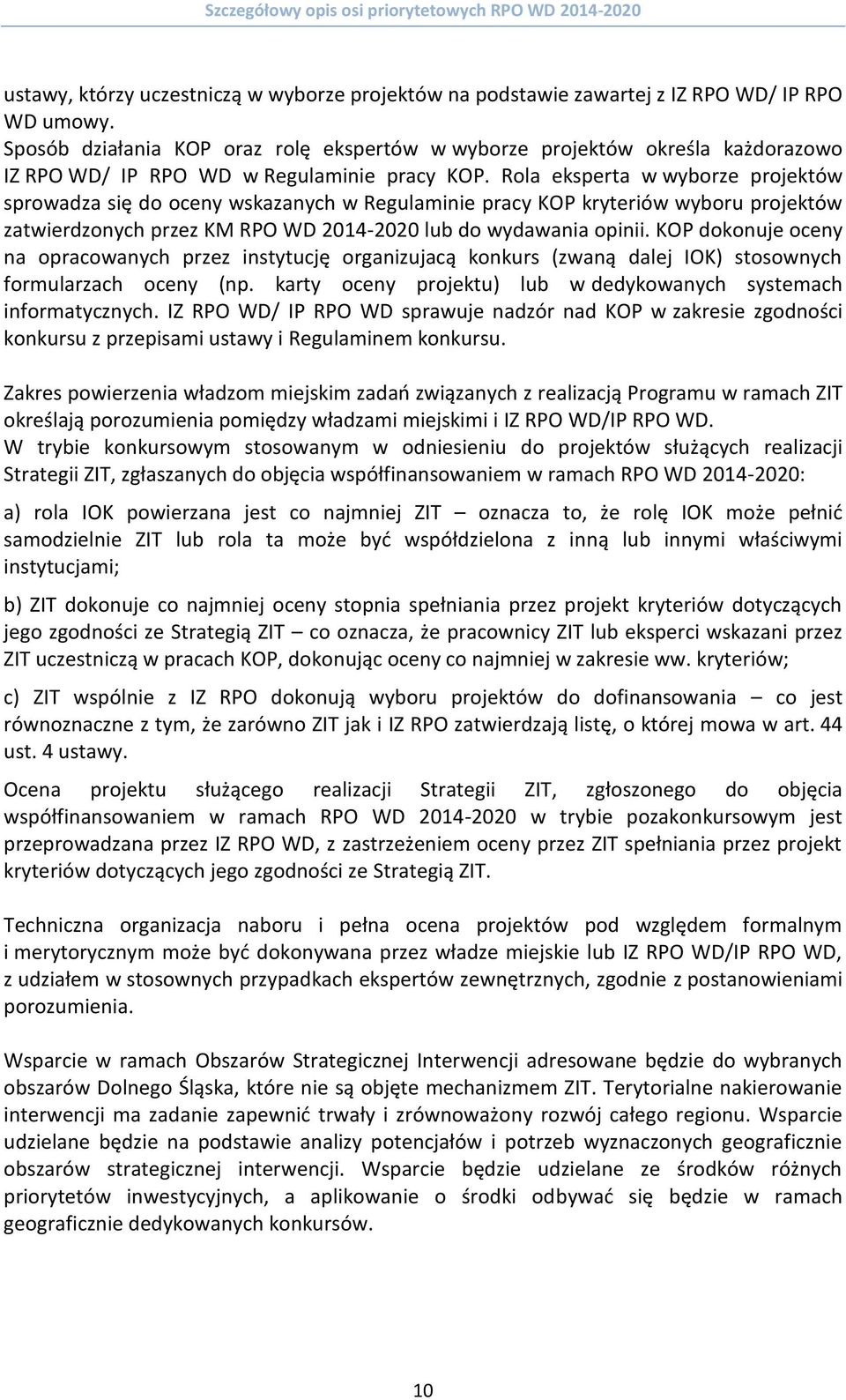 Rola eksperta w wyborze projektów sprowadza się do oceny wskazanych w Regulaminie pracy KOP kryteriów wyboru projektów zatwierdzonych przez KM RPO WD 2014-2020 lub do wydawania opinii.