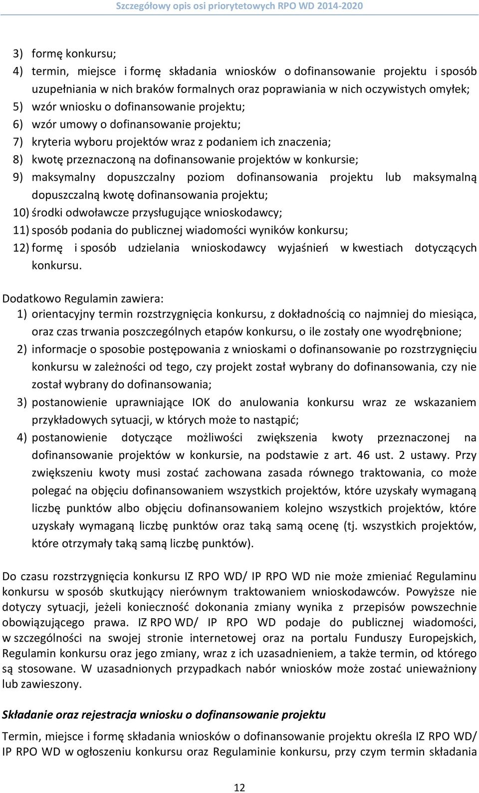 maksymalny dopuszczalny poziom dofinansowania projektu lub maksymalną dopuszczalną kwotę dofinansowania projektu; 10) środki odwoławcze przysługujące wnioskodawcy; 11) sposób podania do publicznej