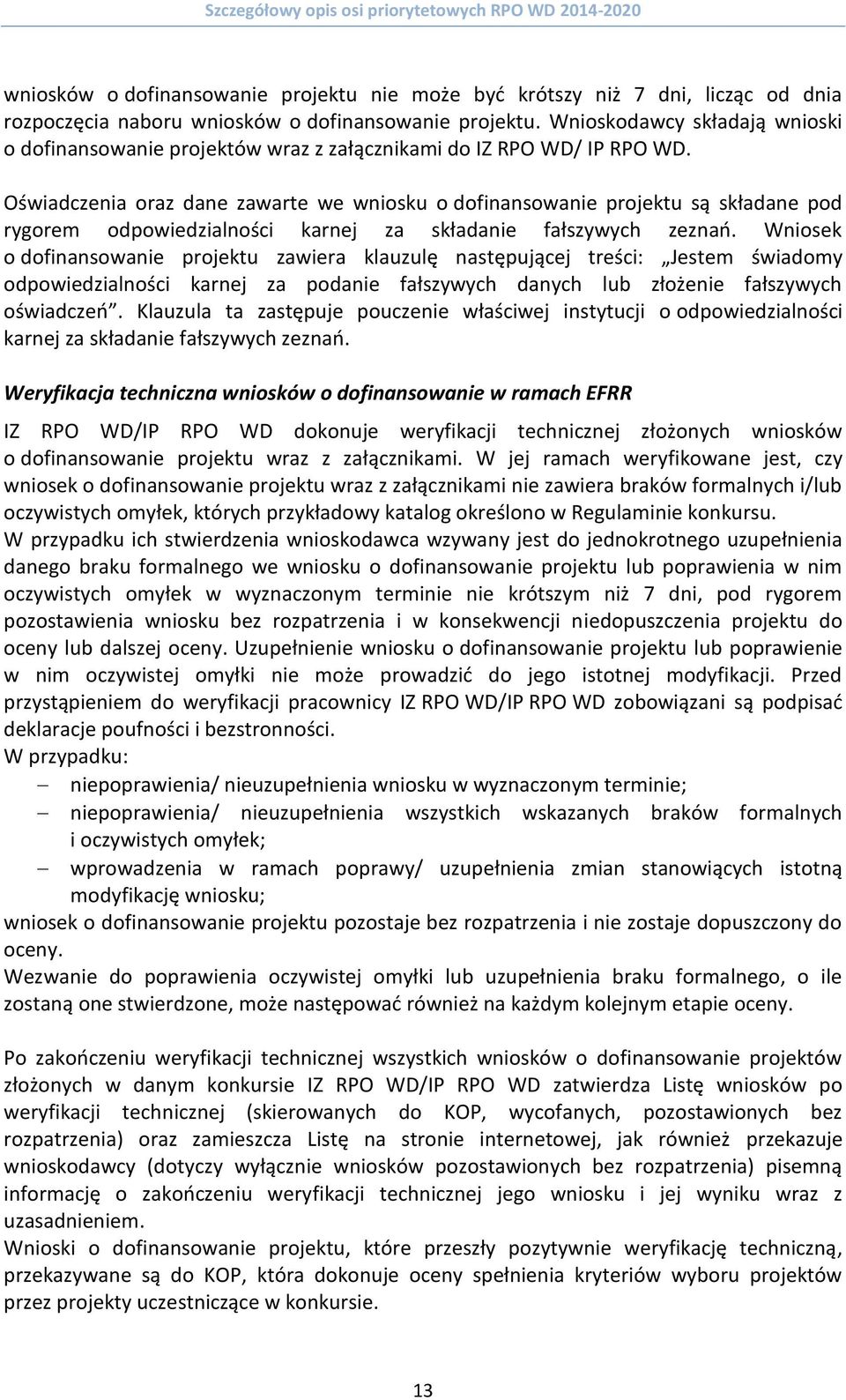 Oświadczenia oraz dane zawarte we wniosku o dofinansowanie projektu są składane pod rygorem odpowiedzialności karnej za składanie fałszywych zeznań.