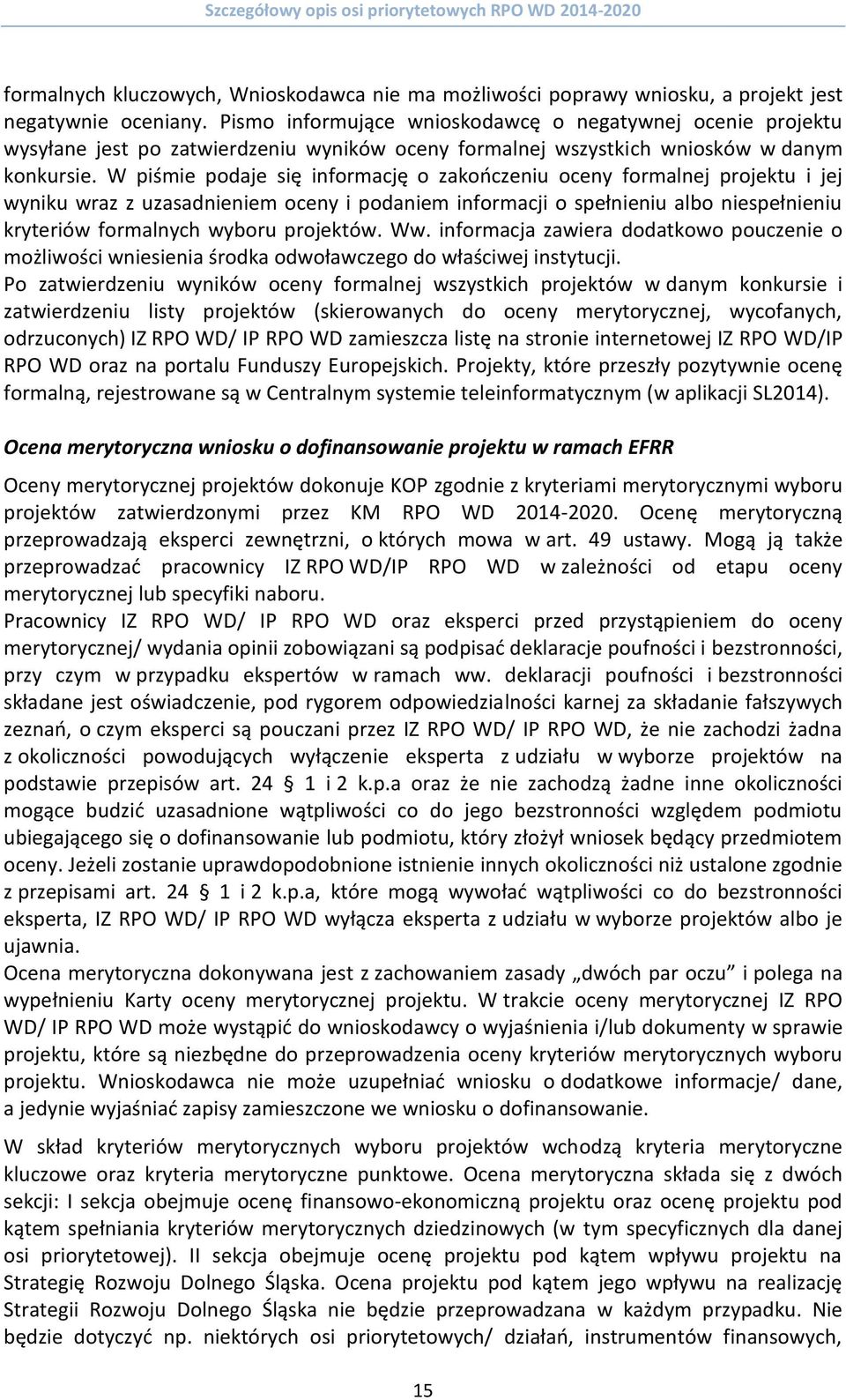 W piśmie podaje się informację o zakończeniu oceny formalnej projektu i jej wyniku wraz z uzasadnieniem oceny i podaniem informacji o spełnieniu albo niespełnieniu kryteriów formalnych wyboru