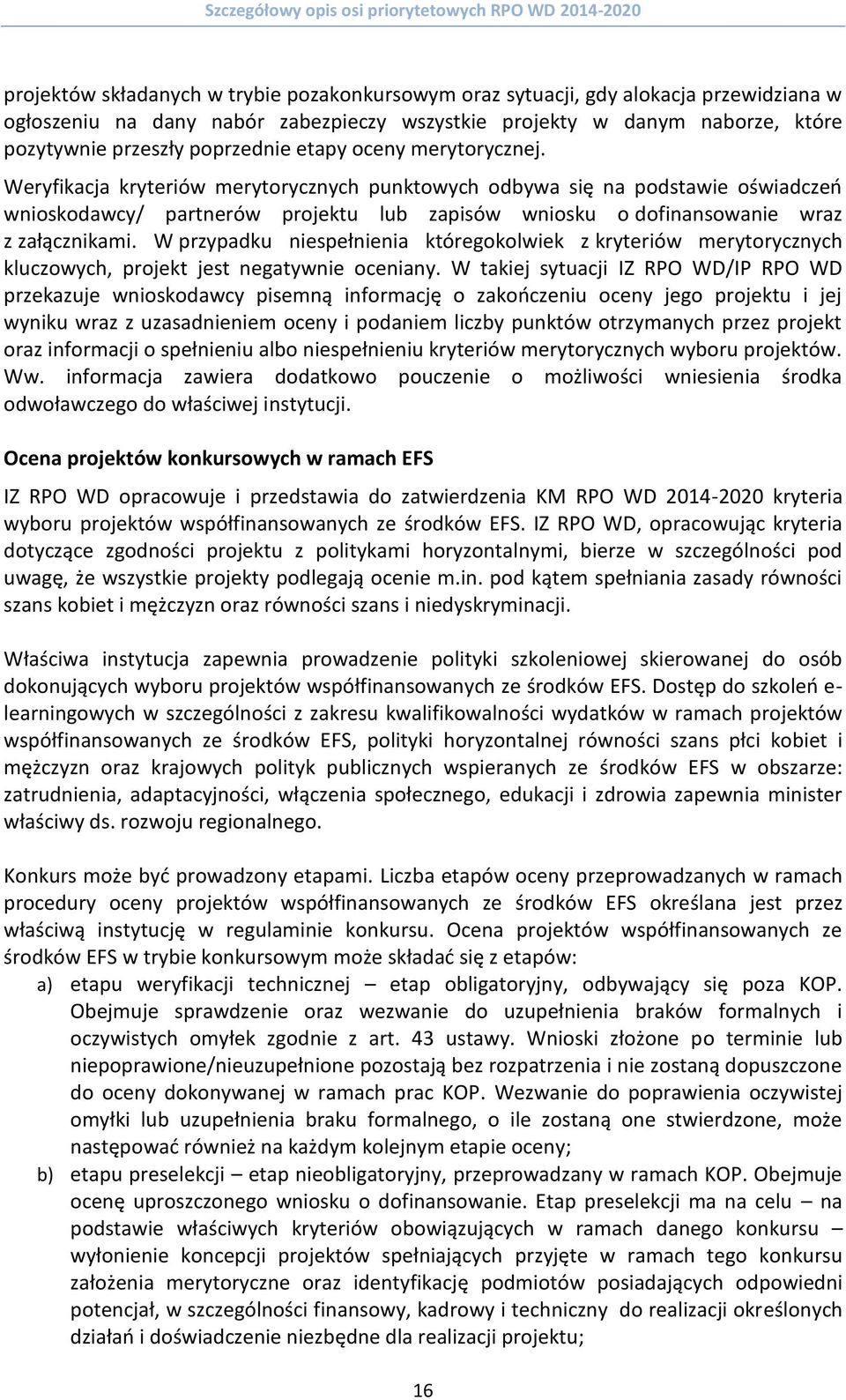 W przypadku niespełnienia któregokolwiek z kryteriów merytorycznych kluczowych, projekt jest negatywnie oceniany.