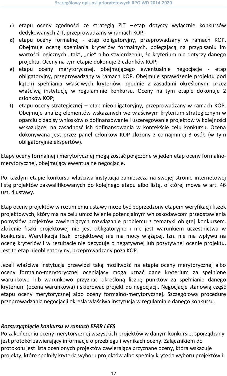 Oceny na tym etapie dokonuje 2 członków KOP; e) etapu oceny merytorycznej, obejmującego ewentualnie negocjacje - etap obligatoryjny, przeprowadzany w ramach KOP.