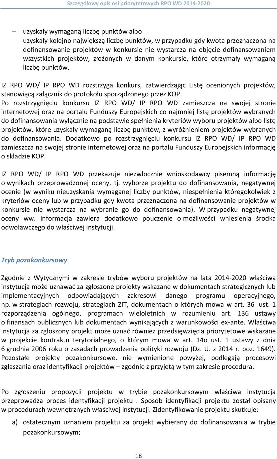 IZ RPO WD/ IP RPO WD rozstrzyga konkurs, zatwierdzając Listę ocenionych projektów, stanowiącą załącznik do protokołu sporządzonego przez KOP.