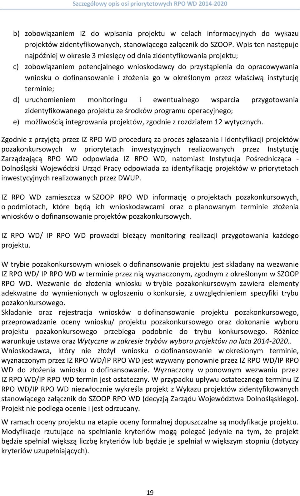 go w określonym przez właściwą instytucję terminie; d) uruchomieniem monitoringu i ewentualnego wsparcia przygotowania zidentyfikowanego projektu ze środków programu operacyjnego; e) możliwością