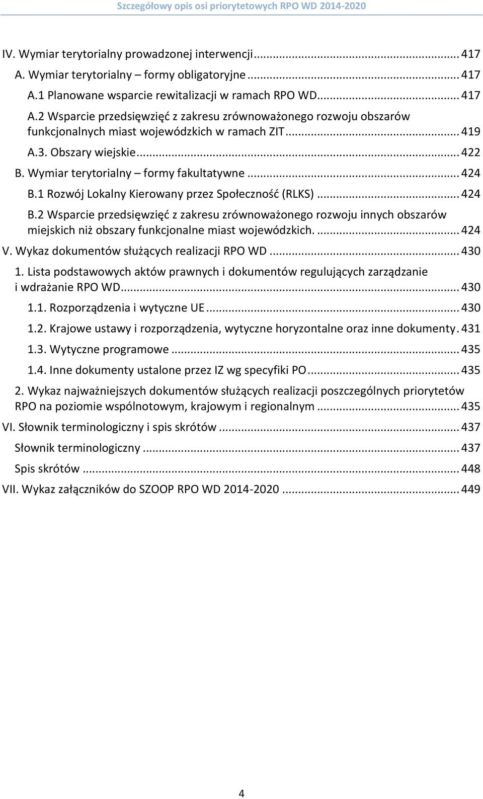 1 Rozwój Lokalny Kierowany przez Społeczność (RLKS)... 424 B.2 Wsparcie przedsięwzięć z zakresu zrównoważonego rozwoju innych obszarów miejskich niż obszary funkcjonalne miast wojewódzkich.... 424 V.
