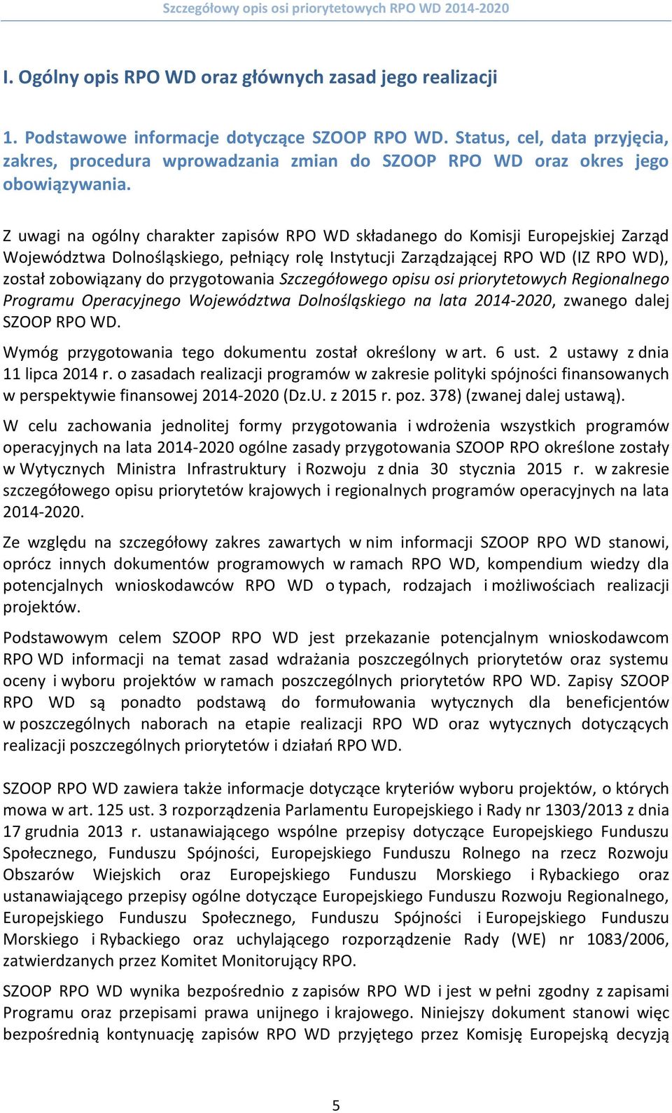 Z uwagi na ogólny charakter zapisów RPO WD składanego do Komisji Europejskiej Zarząd Województwa Dolnośląskiego, pełniący rolę Instytucji Zarządzającej RPO WD (IZ RPO WD), został zobowiązany do