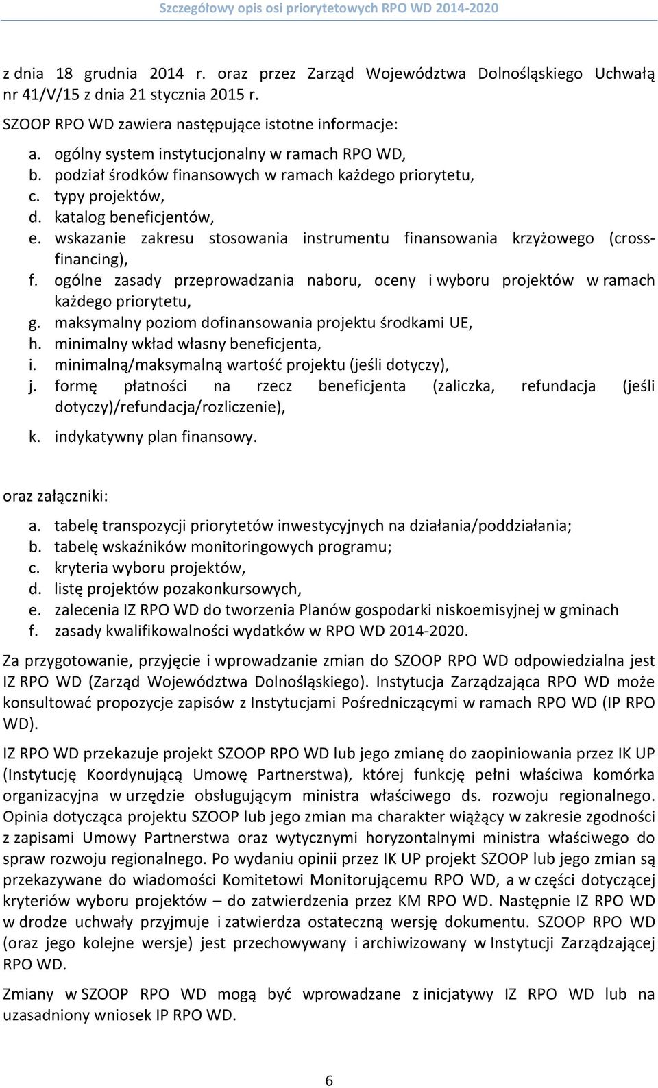 wskazanie zakresu stosowania instrumentu finansowania krzyżowego (crossfinancing), f. ogólne zasady przeprowadzania naboru, oceny i wyboru projektów w ramach każdego priorytetu, g.