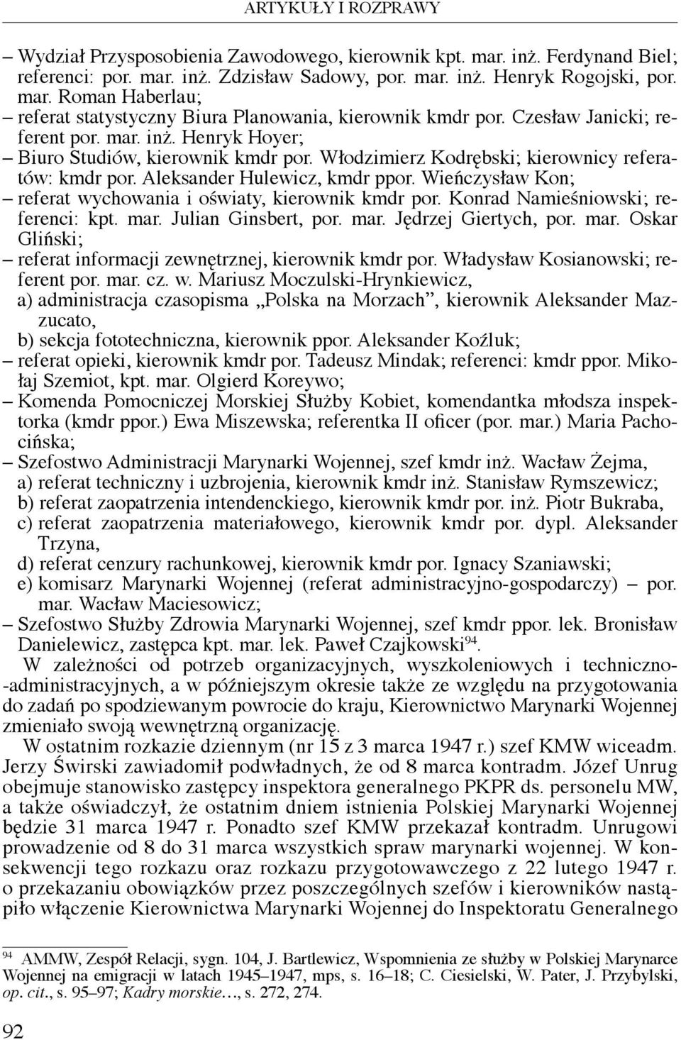 Wieńczysław Kon; referat wychowania i oświaty, kierownik kmdr por. Konrad Namieśniowski; referenci: kpt. mar. Julian Ginsbert, por. mar. Jędrzej Giertych, por. mar. Oskar Gliński; referat informacji zewnętrznej, kierownik kmdr por.