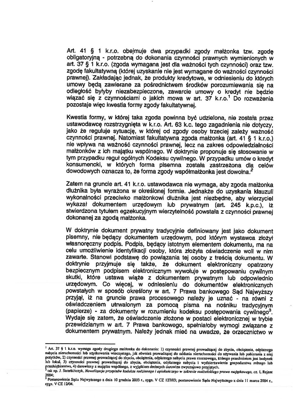 Zakładając jednak, że produkty kredytowe, w odniesieniu do których umowy będą zawierane za pośrednictwem środków porozumiewania się na odległość byłyby niezabezpteczone, zawarcie umowy o kredyt nie