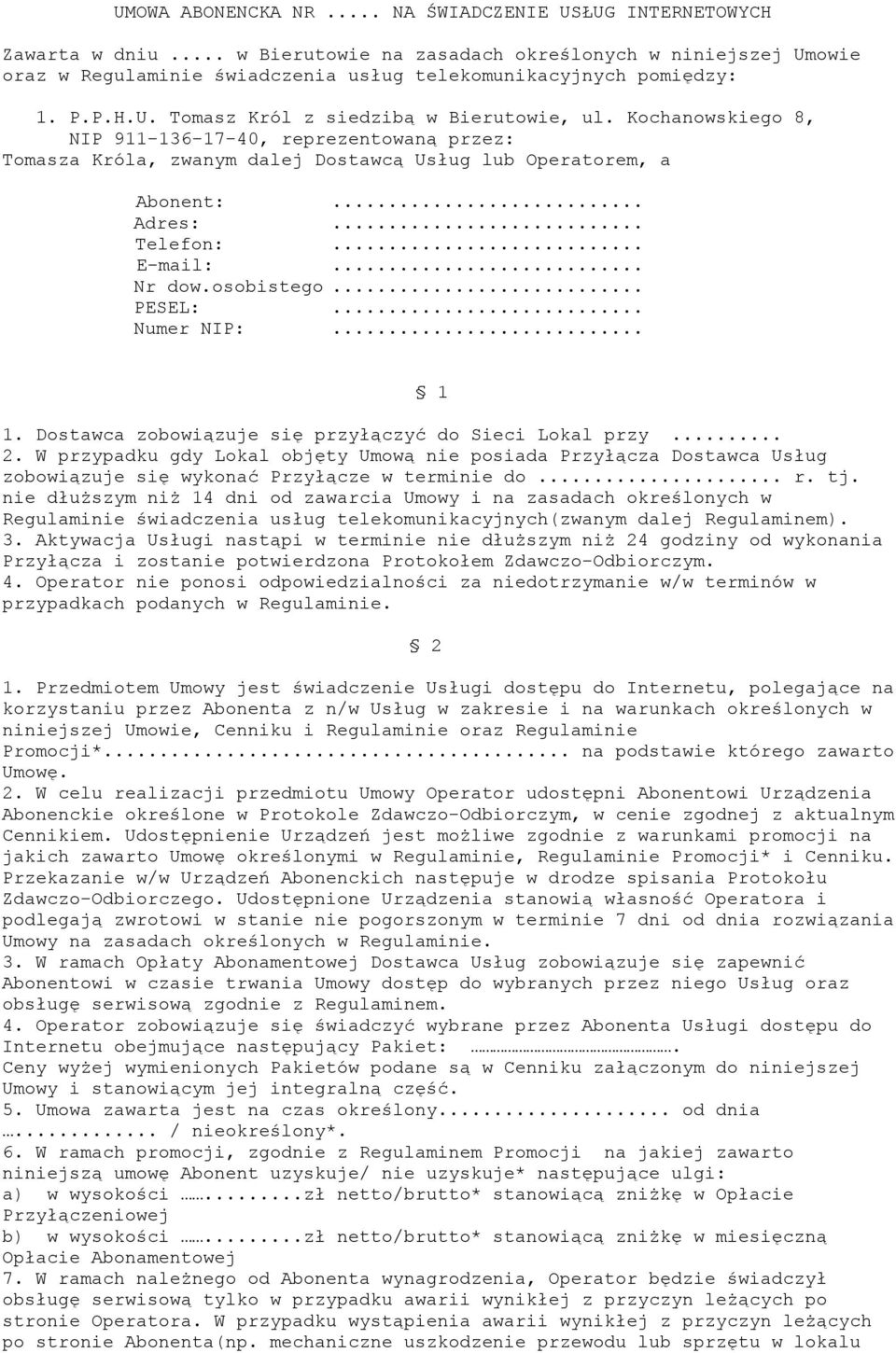 .. E-mail:... Nr dow.osobistego... PESEL:... Numer NIP:... 1 1. Dostawca zobowiązuje się przyłączyć do Sieci Lokal przy... 2.