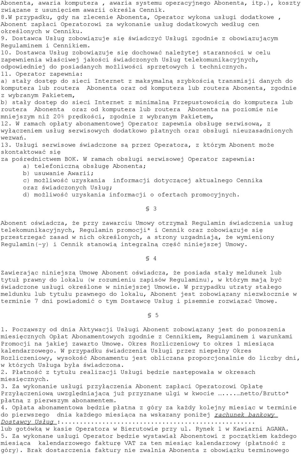 Dostawca Usług zobowiązuje się świadczyć Usługi zgodnie z obowiązującym Regulaminem i Cennikiem. 10.