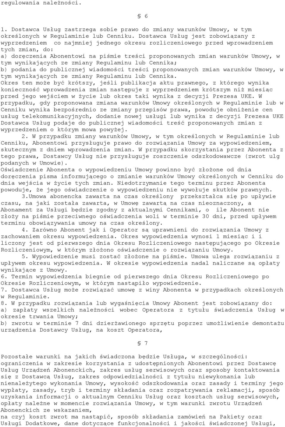 Umowy, w tym wynikających ze zmiany Regulaminu lub Cennika; b) podania do publicznej wiadomości treści proponowanych zmian warunków Umowy, w tym wynikających ze zmiany Regulaminu lub Cennika.