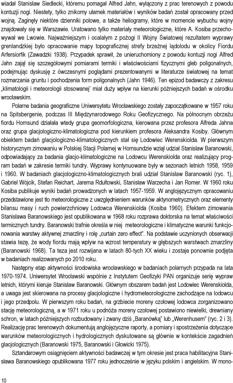 Najważniejszym i ocalałym z pożogi II Wojny Światowej rezultatem wyprawy grenlandzkiej było opracowanie mapy topograficznej strefy brzeżnej lądolodu w okolicy Fiordu Arfersiorfik (Zawadzki 1938).