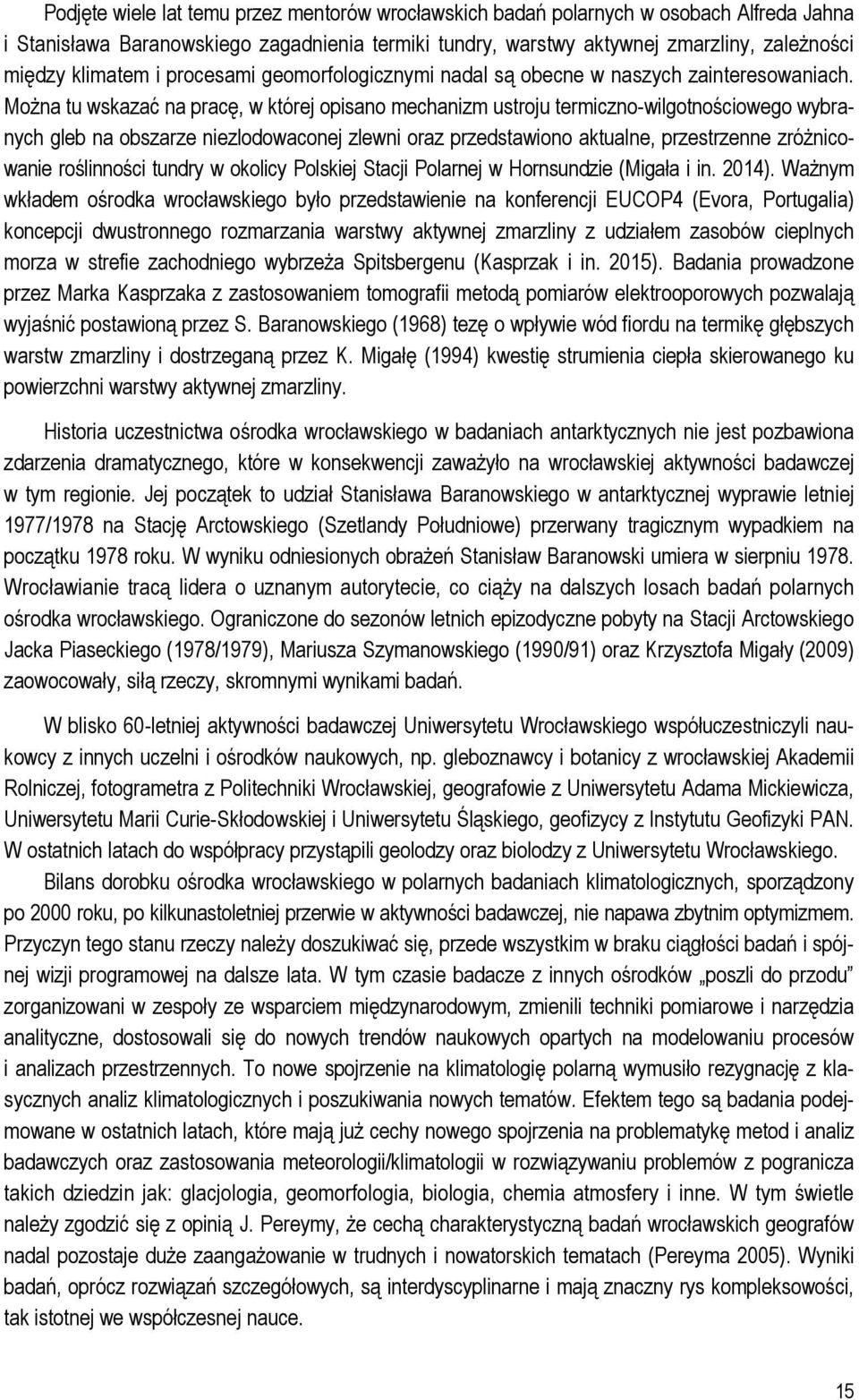 Można tu wskazać na pracę, w której opisano mechanizm ustroju termiczno-wilgotnościowego wybranych gleb na obszarze niezlodowaconej zlewni oraz przedstawiono aktualne, przestrzenne zróżnicowanie