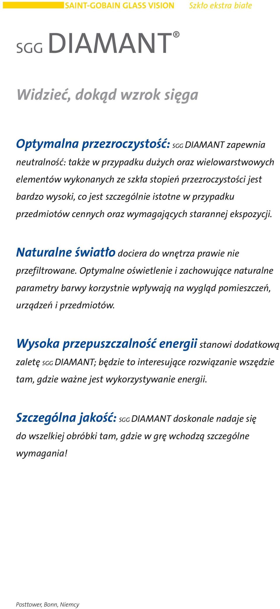 Naturalne światło dociera do wnętrza prawie nie przefiltrowane. Optymalne oświetlenie i zachowujące naturalne parametry barwy korzystnie wpływają na wygląd pomieszczeń, urządzeń i przedmiotów.