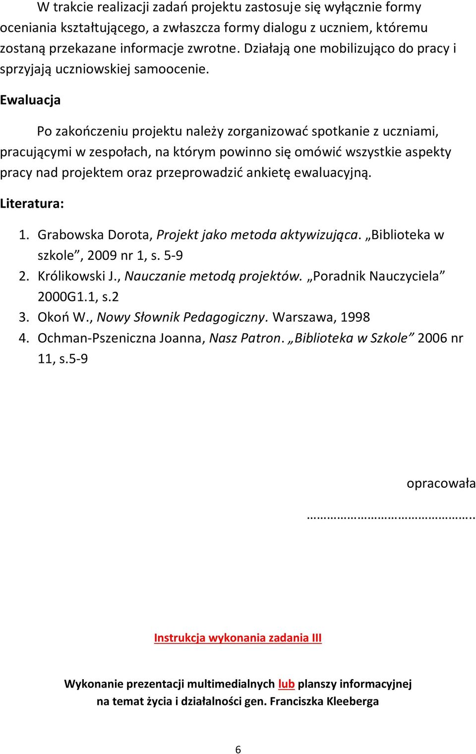 Ewaluacja Po zakończeniu projektu należy zorganizować spotkanie z uczniami, pracującymi w zespołach, na którym powinno się omówić wszystkie aspekty pracy nad projektem oraz przeprowadzić ankietę