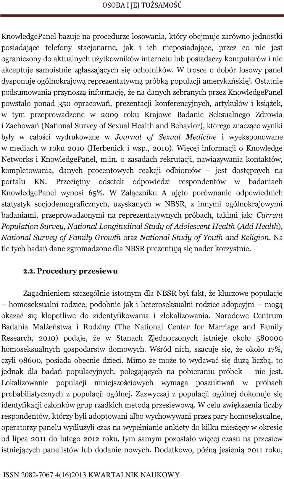 Ostatnie podsumowania przynoszą informację, że na danych zebranych przez KnowledgePanel powstało ponad 350 opracowań, prezentacji konferencyjnych, artykułów i książek, w tym przeprowadzone w 2009