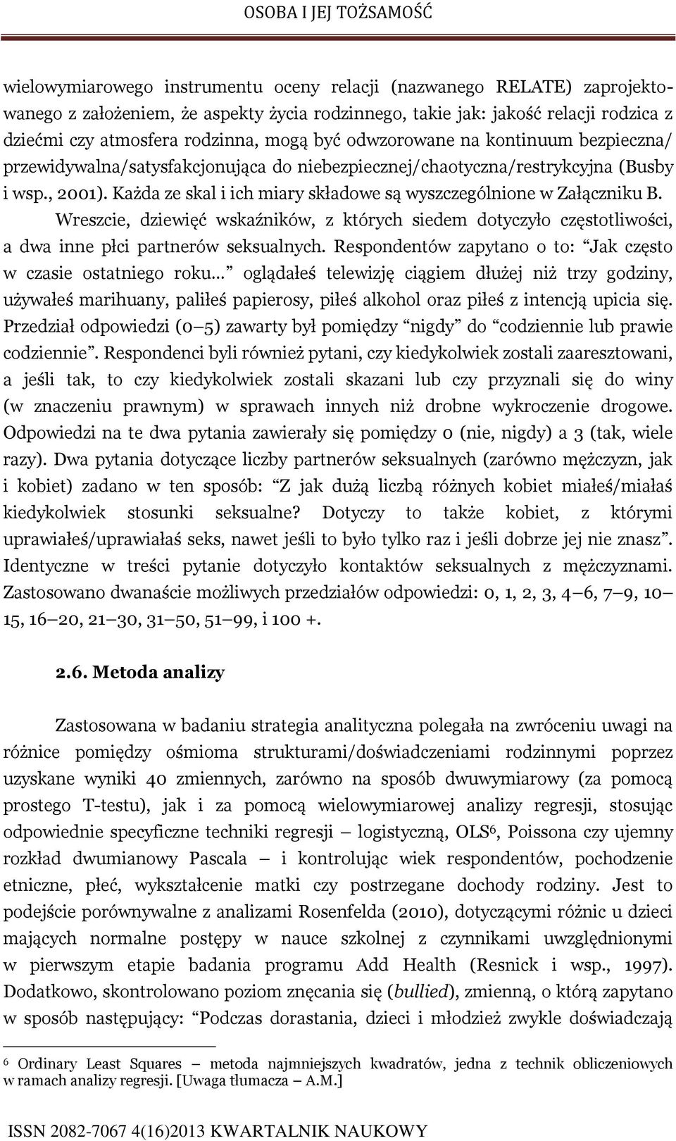 Każda ze skal i ich miary składowe są wyszczególnione w Załączniku B. Wreszcie, dziewięć wskaźników, z których siedem dotyczyło częstotliwości, a dwa inne płci partnerów seksualnych.