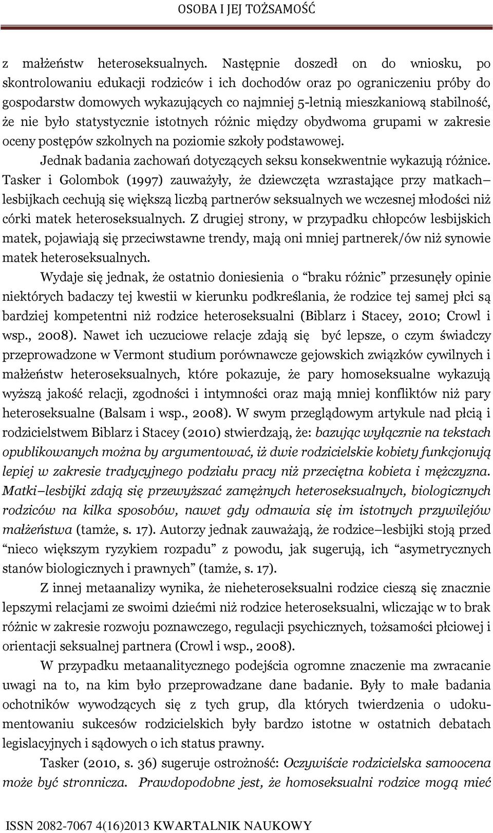 nie było statystycznie istotnych różnic między obydwoma grupami w zakresie oceny postępów szkolnych na poziomie szkoły podstawowej.