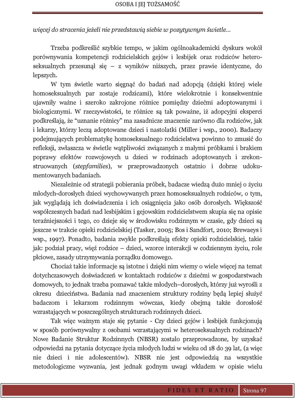 W tym świetle warto sięgnąć do badań nad adopcją (dzięki której wiele homoseksualnych par zostaje rodzicami), które wielokrotnie i konsekwentnie ujawniły ważne i szeroko zakrojone różnice pomiędzy