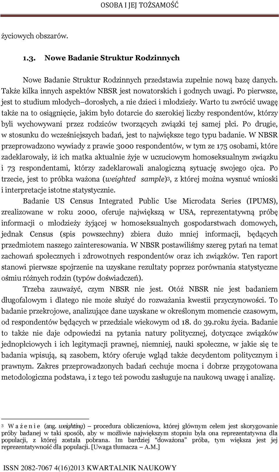 Warto tu zwrócić uwagę także na to osiągnięcie, jakim było dotarcie do szerokiej liczby respondentów, którzy byli wychowywani przez rodziców tworzących związki tej samej płci.