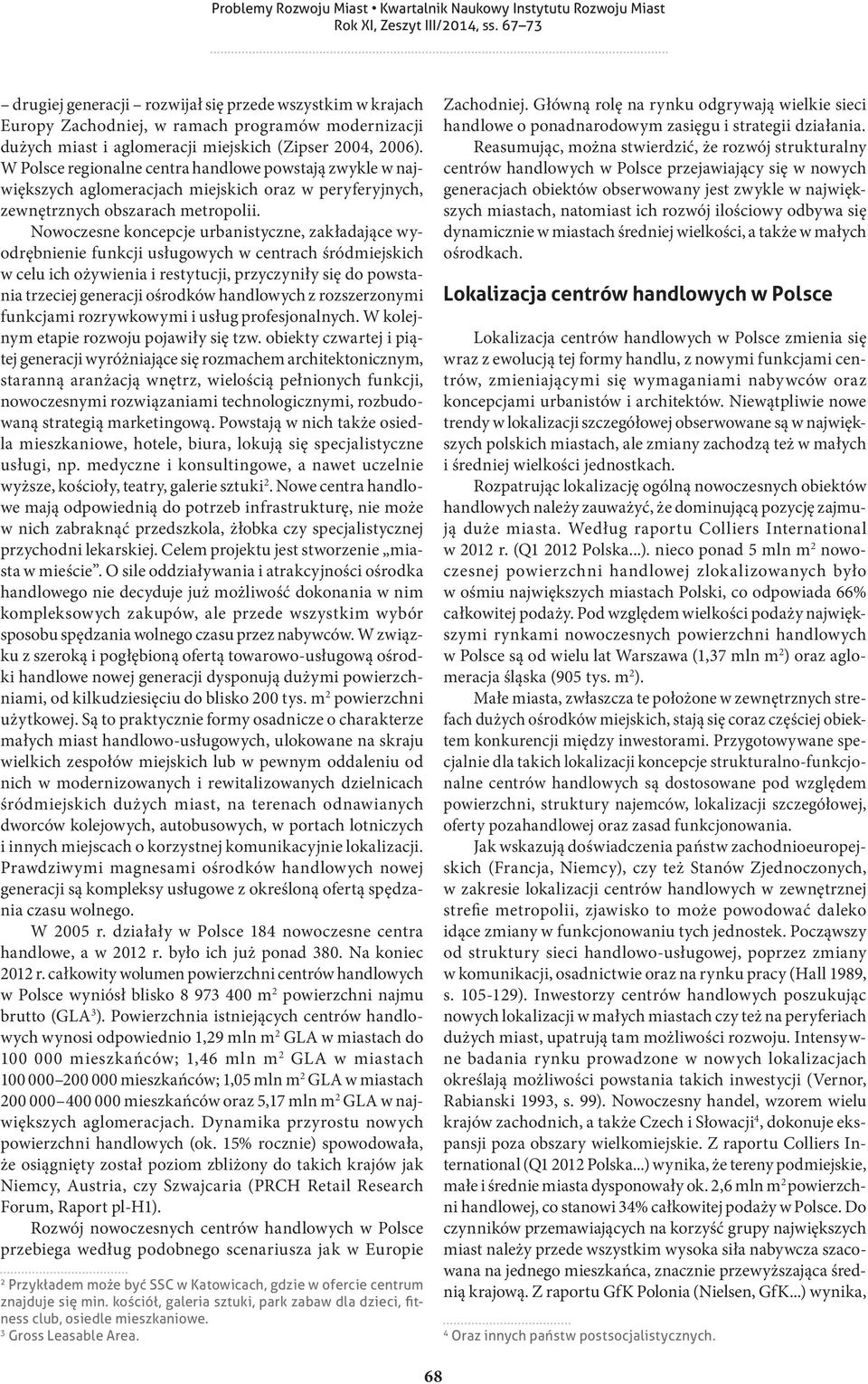 Nowoczesne koncepcje urbanistyczne, zakładające wyodrębnienie funkcji usługowych w centrach śródmiejskich w celu ich ożywienia i restytucji, przyczyniły się do powstania trzeciej generacji ośrodków