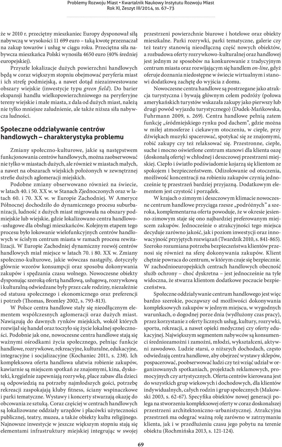 Przyszłe lokalizacje dużych powierzchni handlowych będą w coraz większym stopniu obejmować peryferia miast i ich strefę podmiejską, a nawet dotąd niezainwestowane obszary wiejskie (inwestycje typu