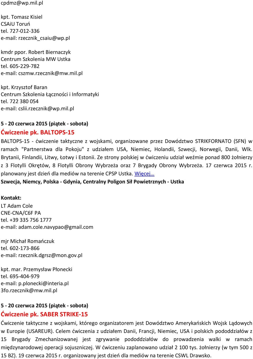 BALTOPS-15 BALTOPS-15 - ćwiczenie taktyczne z wojskami, organizowane przez Dowództwo STRIKFORNATO (SFN) w ramach "Partnerstwa dla Pokoju" z udziałem USA, Niemiec, Holandii, Szwecji, Norwegii, Danii,