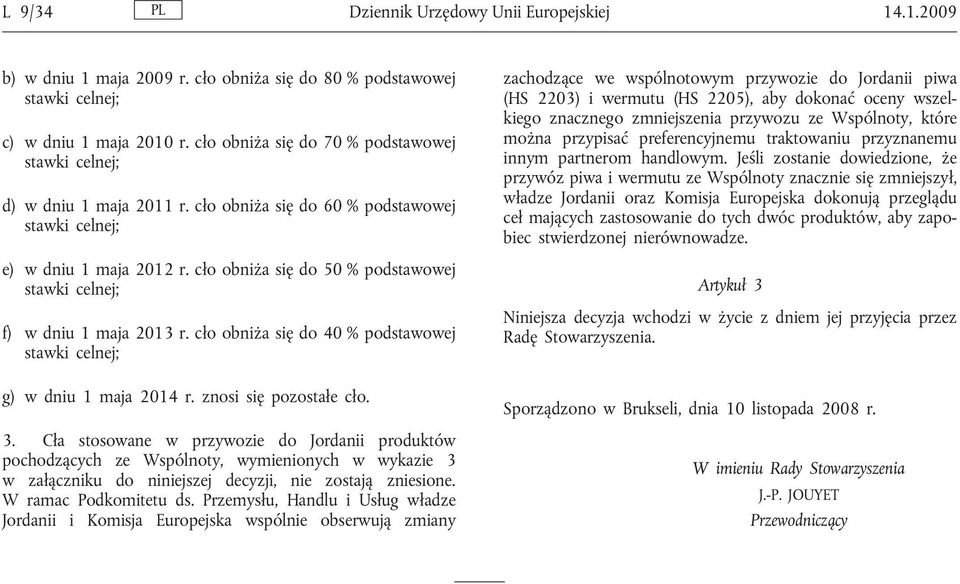 znosi się pozostałe cło. 3. Cła stosowane w przywozie do Jordanii produktów pochodzących ze Wspólnoty, wymienionych w wykazie 3 w załączniku do niniejszej decyzji, nie zostają zniesione.