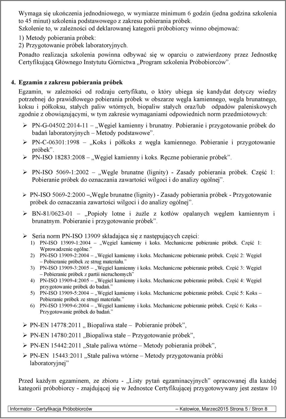 Ponadto realizacja szkolenia powinna odbywać się w oparciu o zatwierdzony przez Jednostkę Certyfikującą Głównego Instytutu Górnictwa Program szkolenia Próbobiorców. 4.