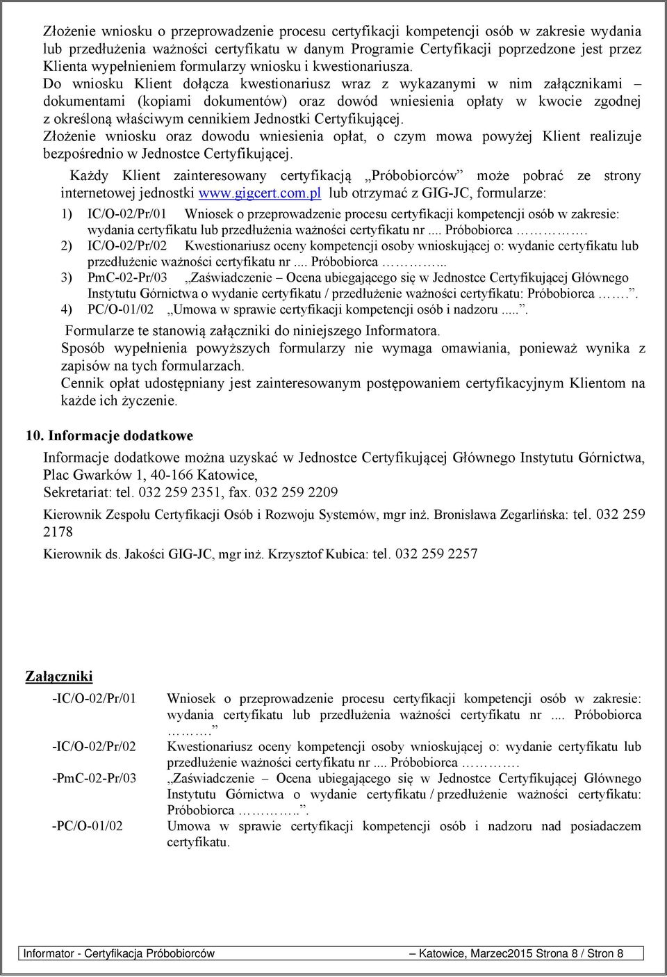 Do wniosku Klient dołącza kwestionariusz wraz z wykazanymi w nim załącznikami dokumentami (kopiami dokumentów) oraz dowód wniesienia opłaty w kwocie zgodnej z określoną właściwym cennikiem Jednostki