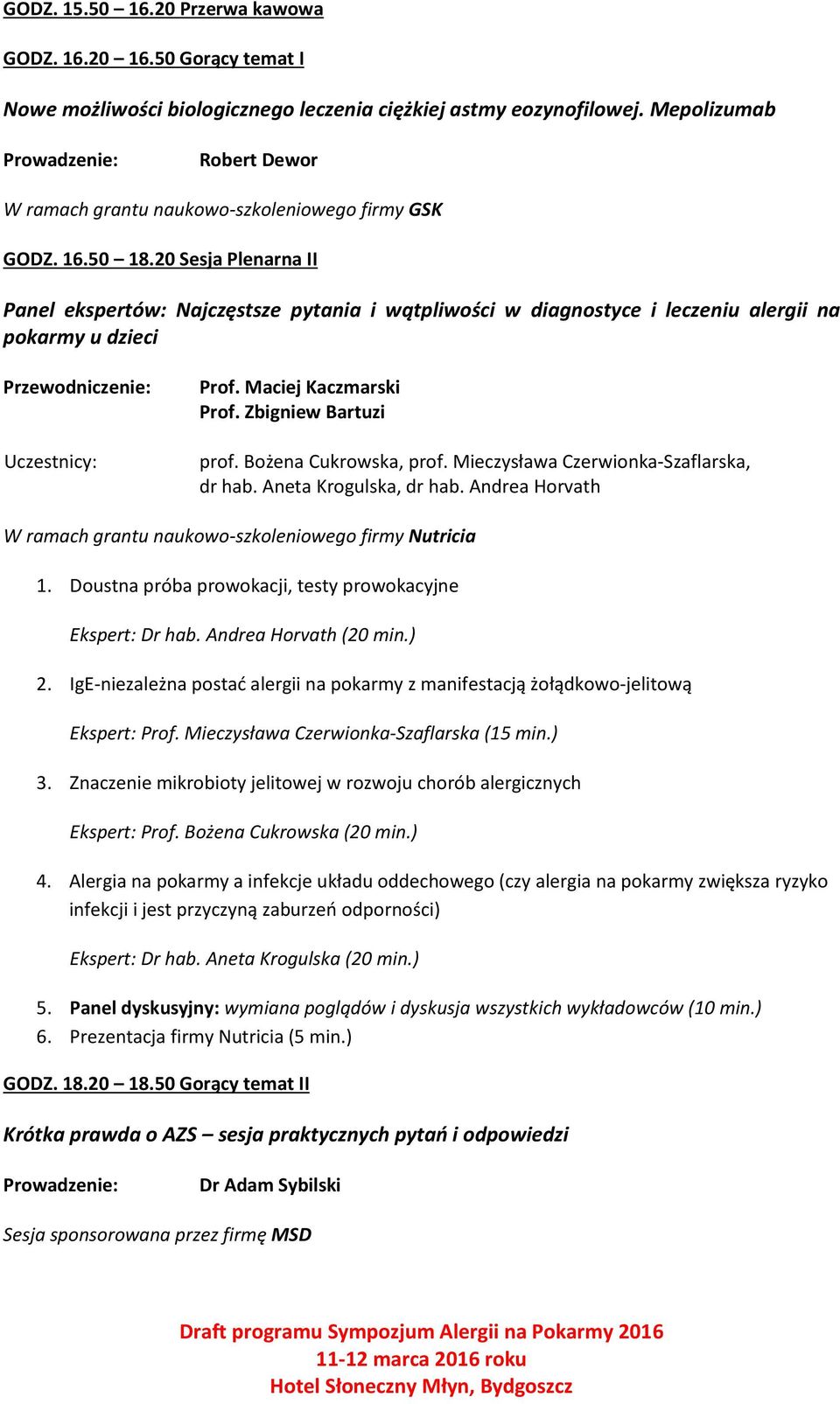 20 Sesja Plenarna II Panel ekspertów: Najczęstsze pytania i wątpliwości w diagnostyce i leczeniu alergii na pokarmy u dzieci Uczestnicy: Prof. Maciej Kaczmarski prof. Bożena Cukrowska, prof.