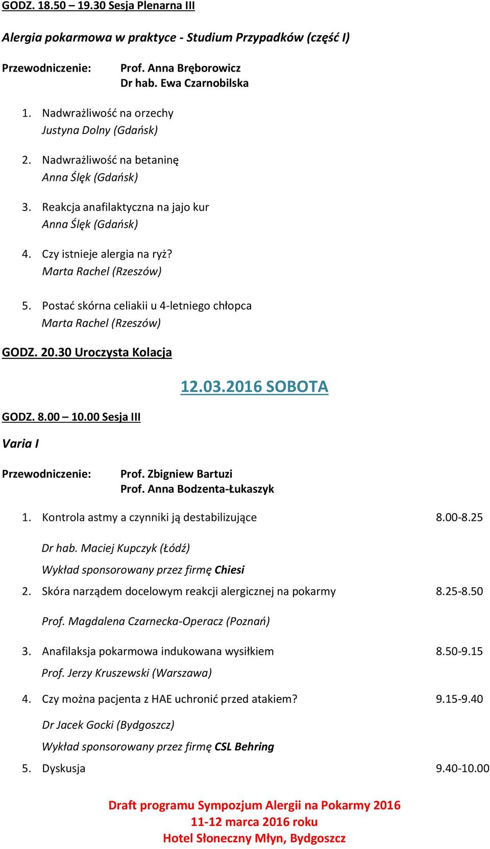 Postać skórna celiakii u 4-letniego chłopca Marta Rachel (Rzeszów) GODZ. 20.30 Uroczysta Kolacja GODZ. 8.00 10.00 Sesja III Varia I 12.03.2016 SOBOTA Prof. Anna Bodzenta-Łukaszyk 1.