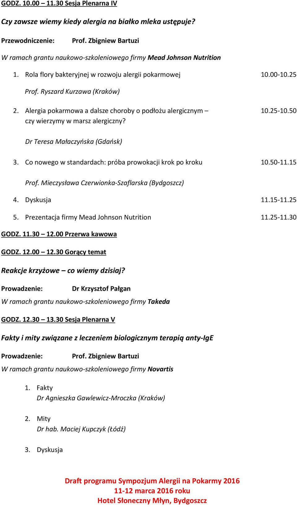 Dr Teresa Małaczyńska (Gdańsk) 3. Co nowego w standardach: próba prowokacji krok po kroku 10.50-11.15 Prof. Mieczysława Czerwionka-Szaflarska (Bydgoszcz) 4. Dyskusja 11.15-11.25 5.